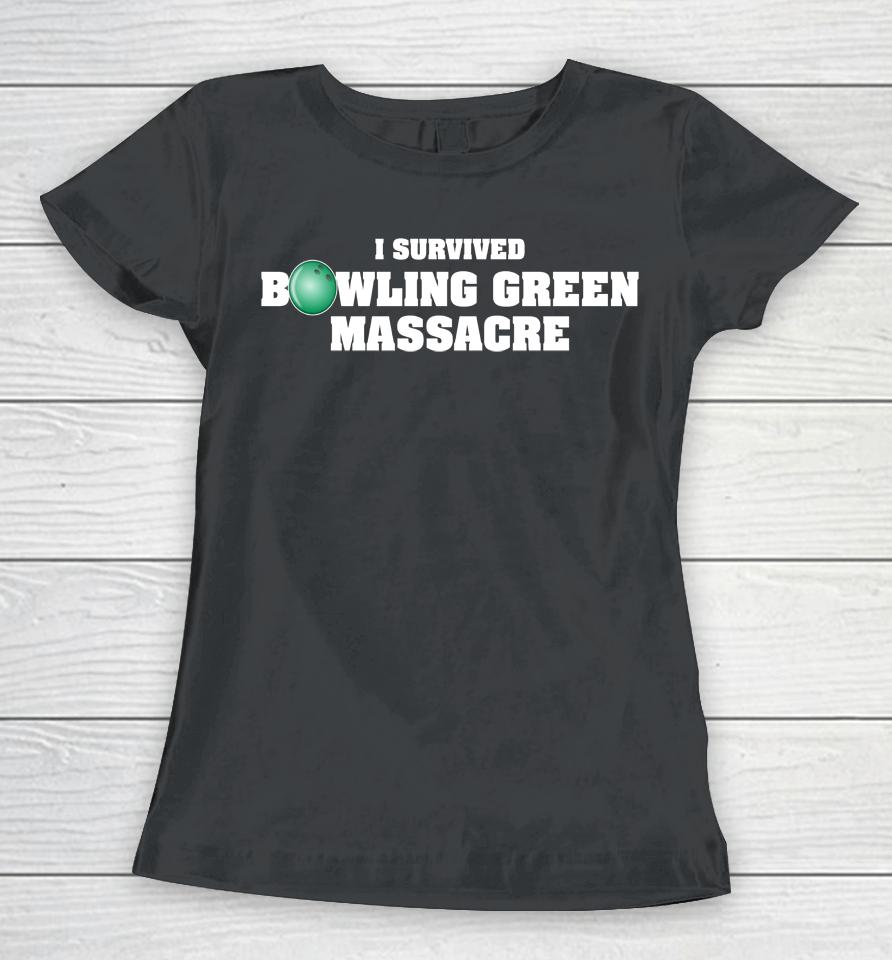 I Survived Bowling Green Massacre Women T-Shirt