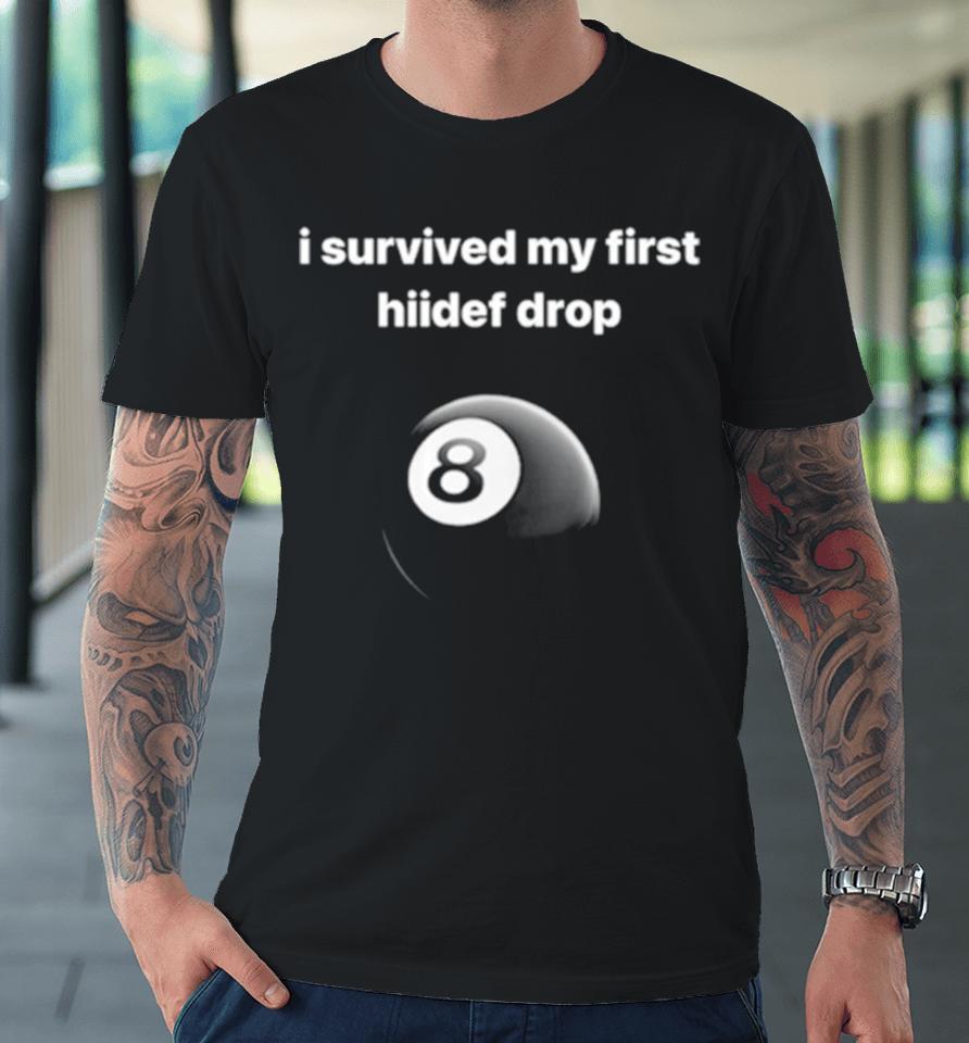 I Survived My First Hiidef Drop Premium T-Shirt