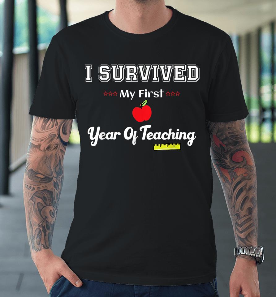 I Survived My First Year Of Teaching Design Back To School Premium T-Shirt