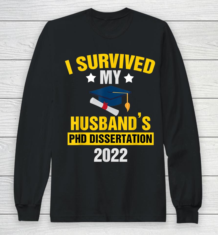 I Survived My Husband’s Phd Dissertation 2022 Graduate Long Sleeve T-Shirt