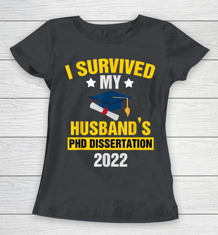 I Survived My Husband’s Phd Dissertation 2022 Graduate Women T-Shirt