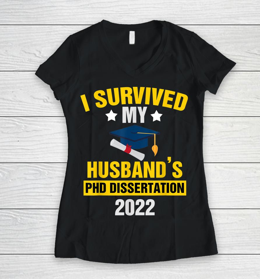 I Survived My Husband’s Phd Dissertation 2022 Graduate Women V-Neck T-Shirt