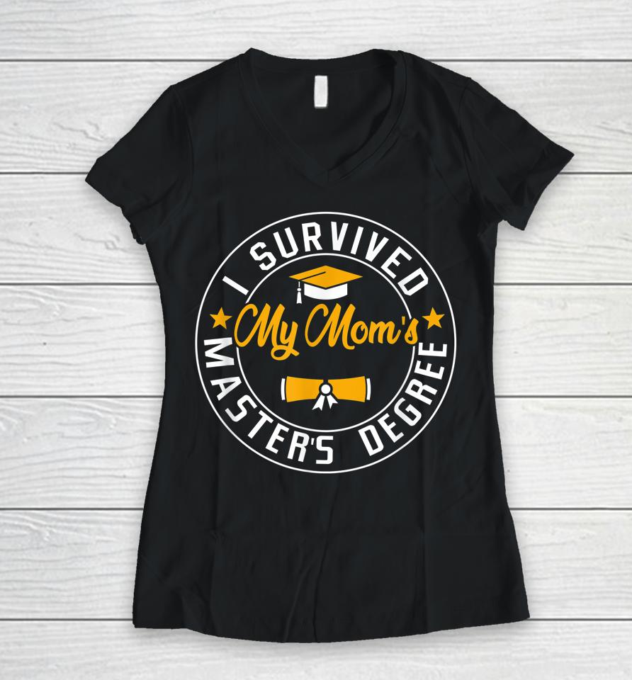I Survived My Mom's Master's Degree Happy Senior Class Gift Women V-Neck T-Shirt