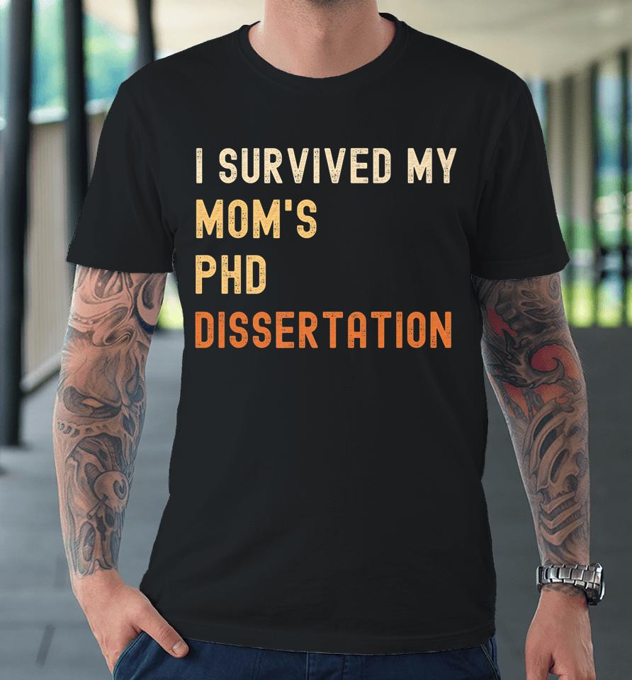 I Survived My Mom's Phd Dissertation Graduate Retro Vintage Premium T-Shirt