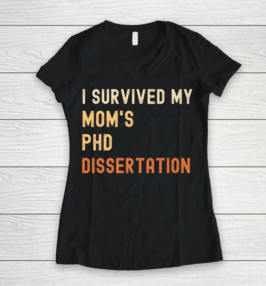I Survived My Mom's Phd Dissertation Graduate Retro Vintage Women V-Neck T-Shirt