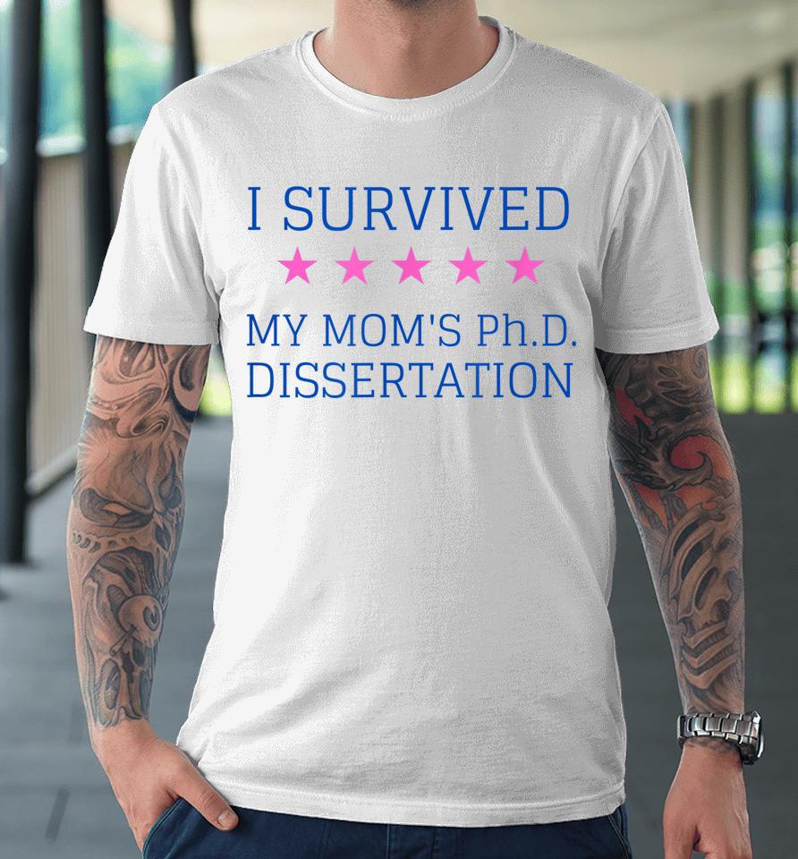 I Survived My Mom's Phd Dissertation Premium T-Shirt