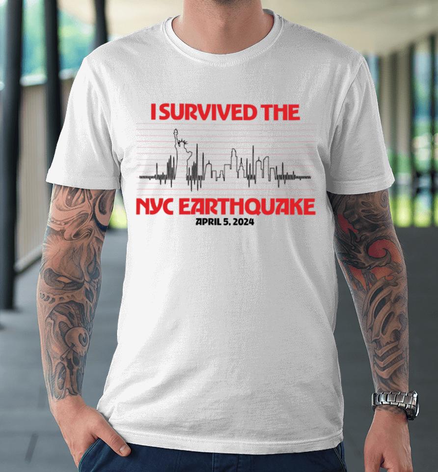 I Survived Nyc Earthquake April 5 2024 T Shirt Shitheadsteve Store I Survived Nyc Earthquake Premium T-Shirt