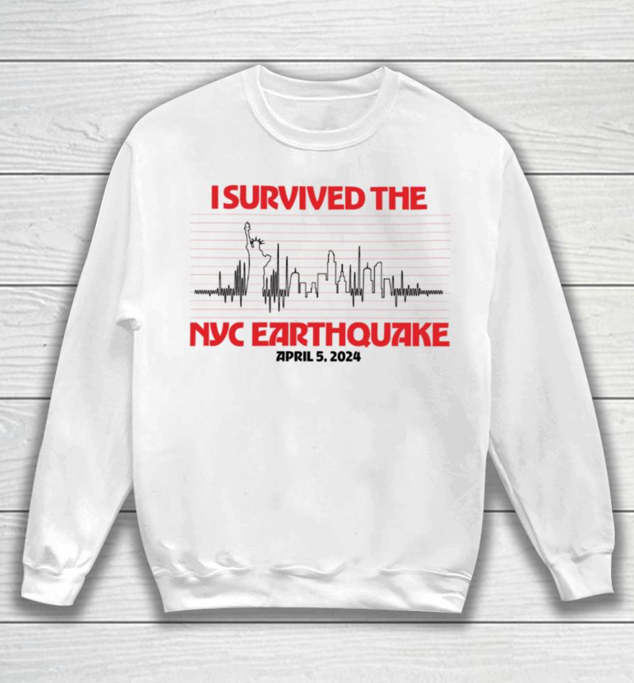 I Survived Nyc Earthquake April 5 2024 T Shirt Shitheadsteve Store I Survived Nyc Earthquake Sweatshirt