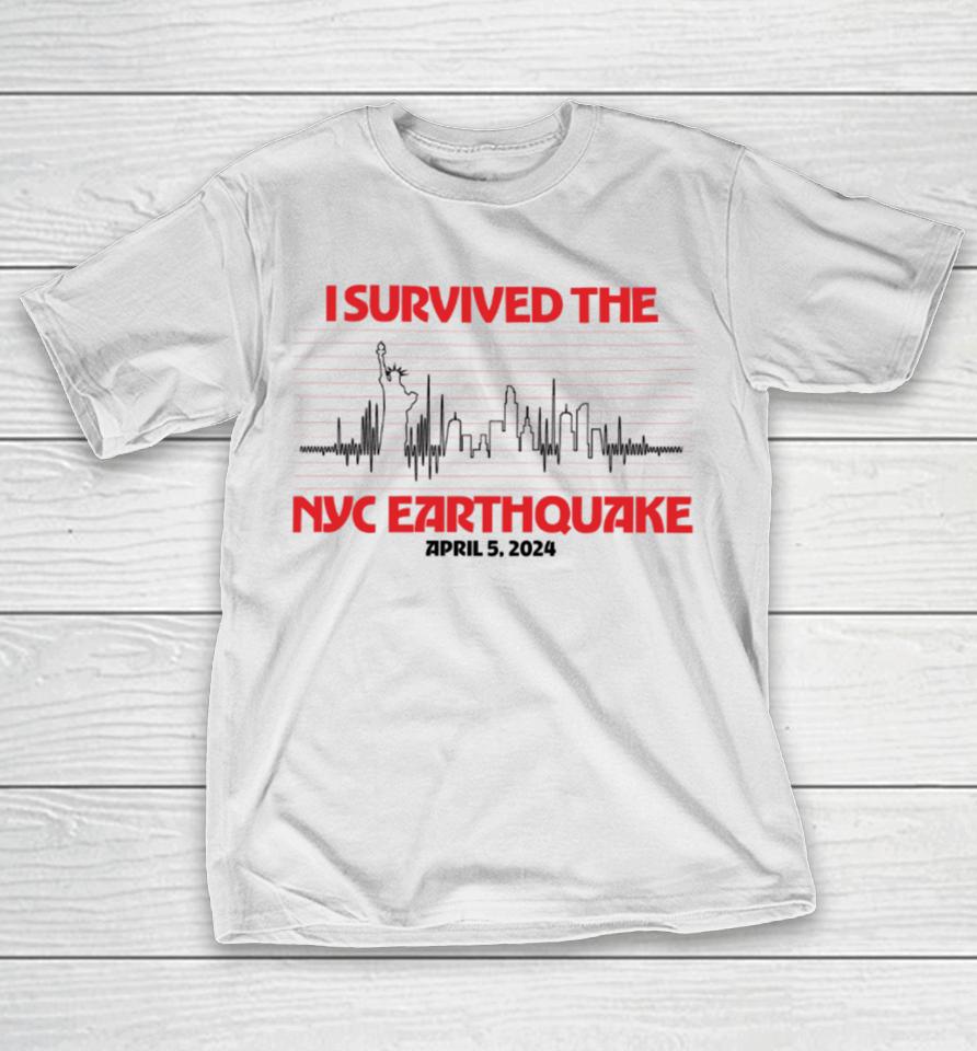 I Survived Nyc Earthquake April 5 2024 T Shirt Shitheadsteve Store I Survived Nyc Earthquake T-Shirt
