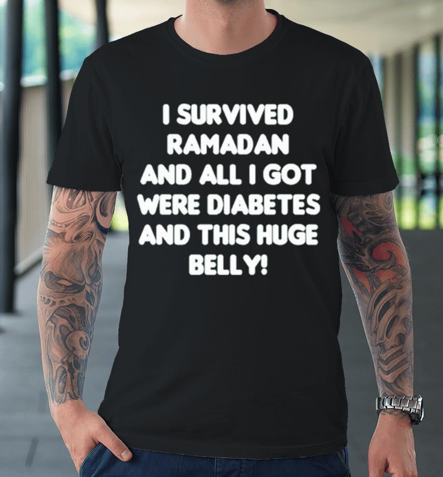 I Survived Ramadan And All I Got Were Diabetes And This Huge Belly Premium T-Shirt