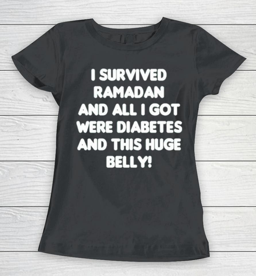 I Survived Ramadan And All I Got Were Diabetes And This Huge Belly Women T-Shirt