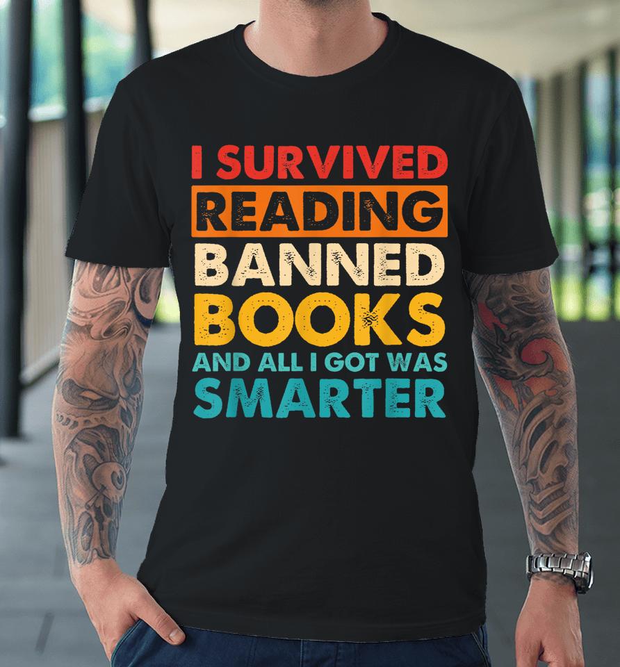 I Survived Reading Banned Books And All I Got Was Smarter Premium T-Shirt