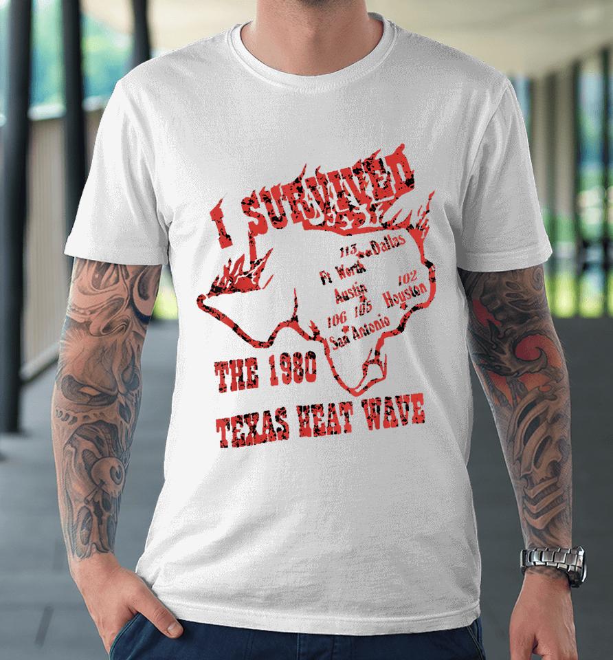 I Survived The 1980 Texas Heat Wave Premium T-Shirt