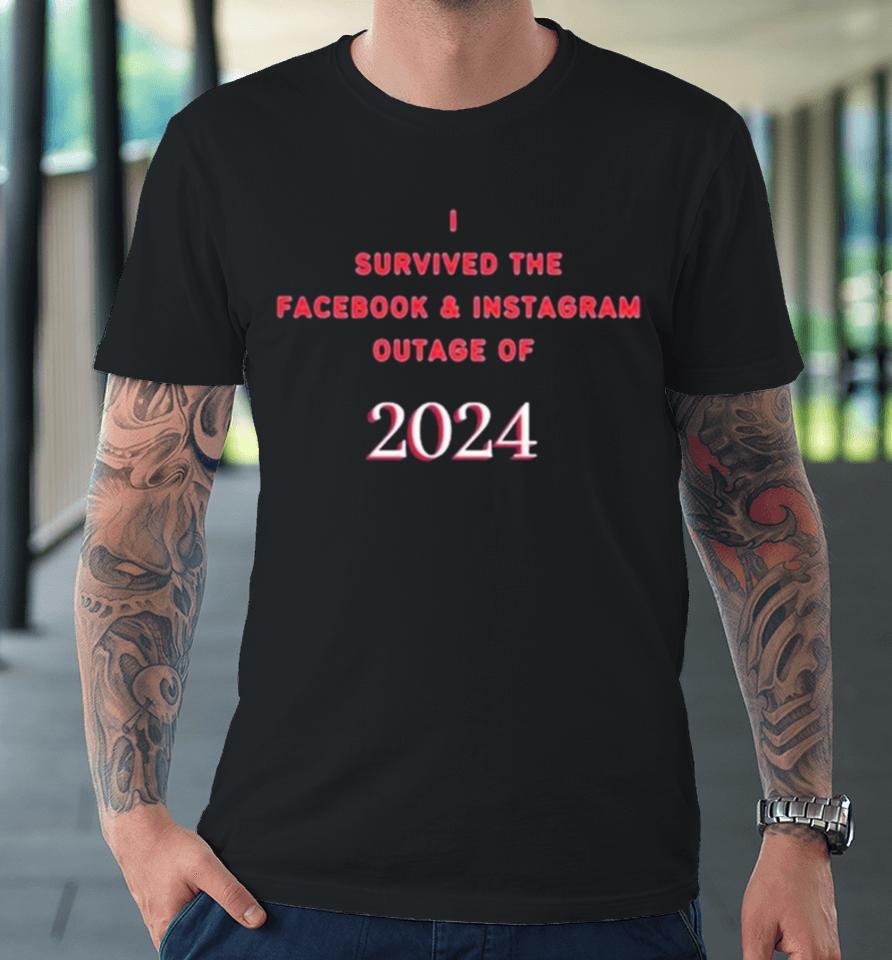 I Survived The Facebook And Instagram Outage Of 2024 Premium T-Shirt
