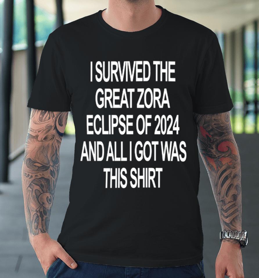 I Survived The Great Zora Eclipse Of 2024 And All I Got Was This Premium T-Shirt