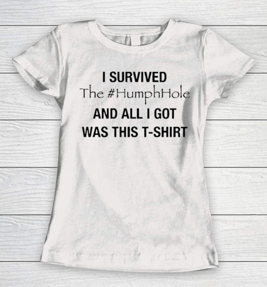 I Survived The #Humphhole And All I Got Was This Women T-Shirt