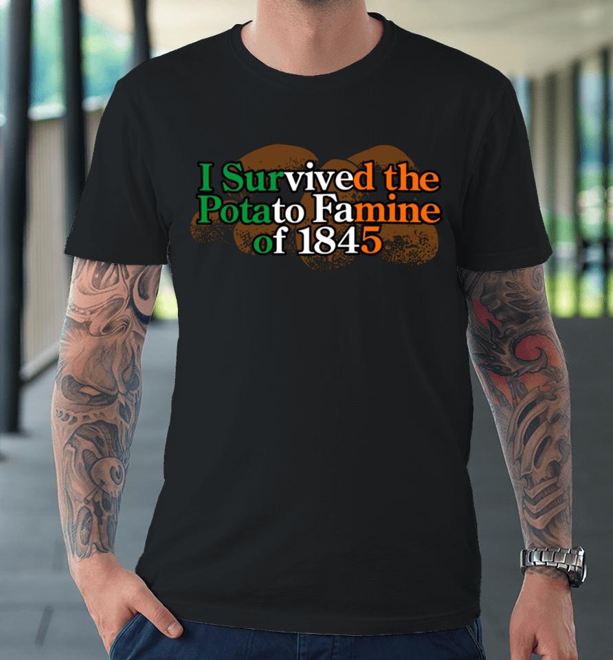 I Survived The Potato Famine Of 1845 Premium T-Shirt