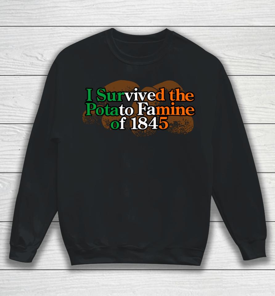I Survived The Potato Famine Of 1845 Sweatshirt
