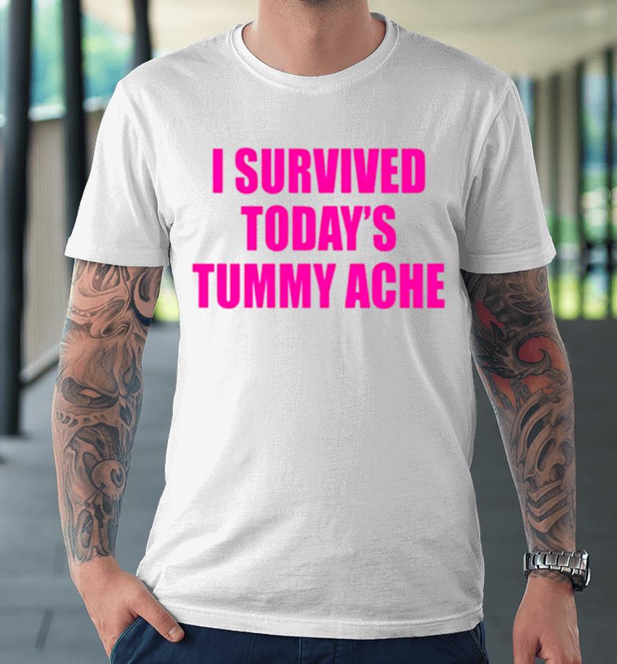 I Survived Today’s Tummy Ache Premium T-Shirt