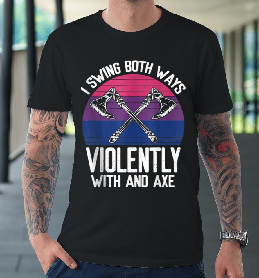 I Swing Both Ways Violently Axe Lgbt Pride Premium T-Shirt