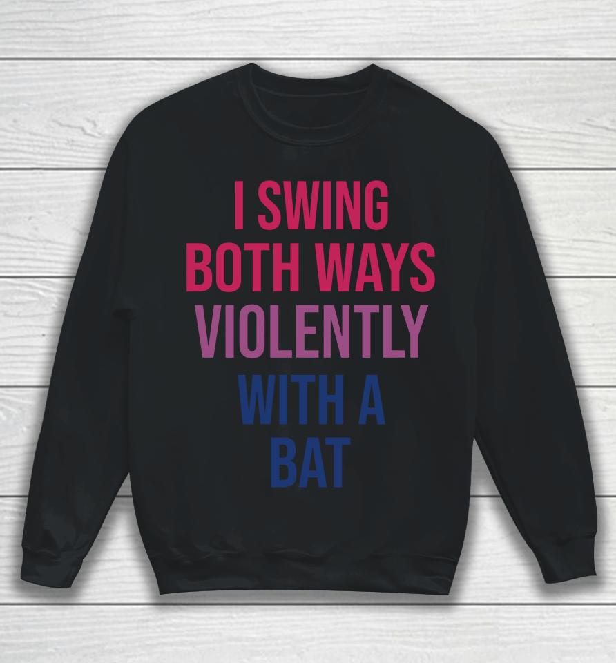I Swing Both Ways Violently With Bat Sweatshirt