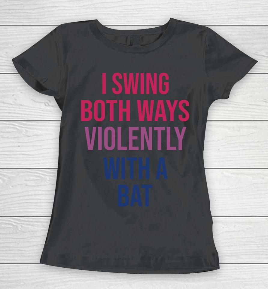 I Swing Both Ways Violently With Bat Women T-Shirt