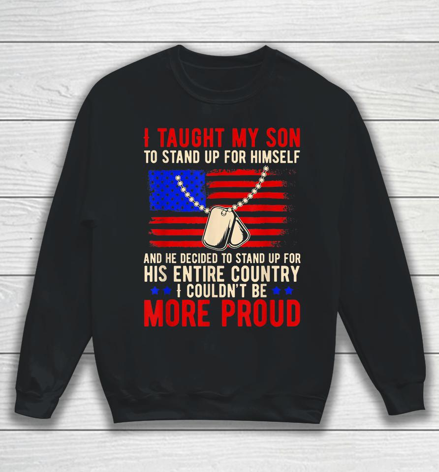 I Taught My Son How To Stand Up For Himself And He Decided To Stand Up For His Entire Country Sweatshirt