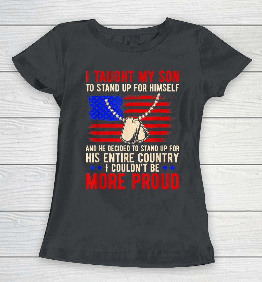 I Taught My Son How To Stand Up For Himself And He Decided To Stand Up For His Entire Country Women T-Shirt