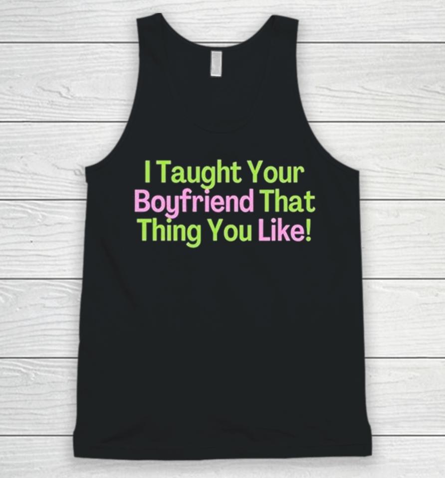 I Taught Your Boyfriend That Thing You Like Unisex Tank Top