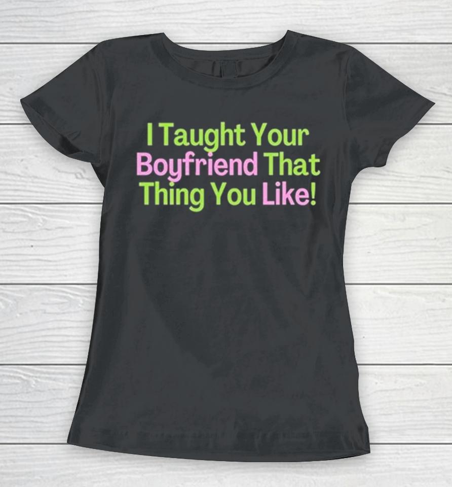 I Taught Your Boyfriend That Thing You Like Women T-Shirt