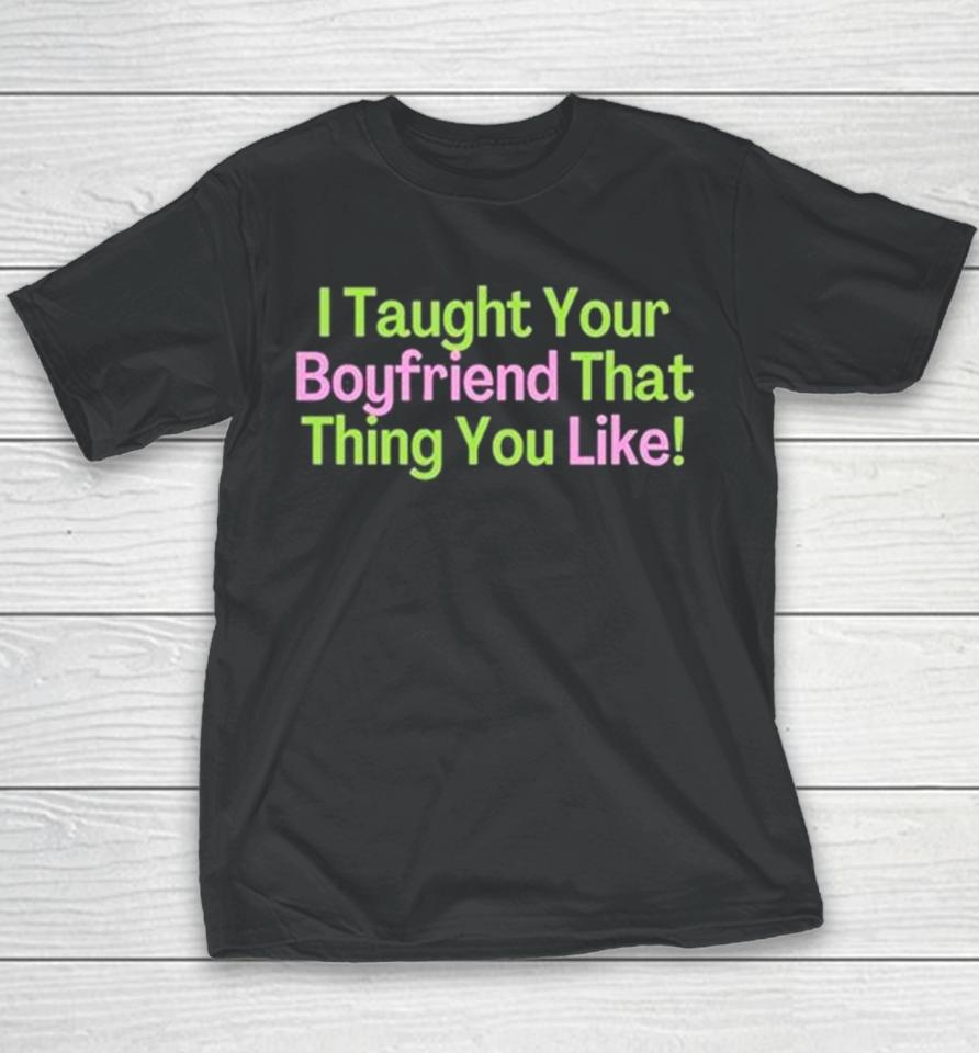 I Taught Your Boyfriend That Thing You Like Youth T-Shirt
