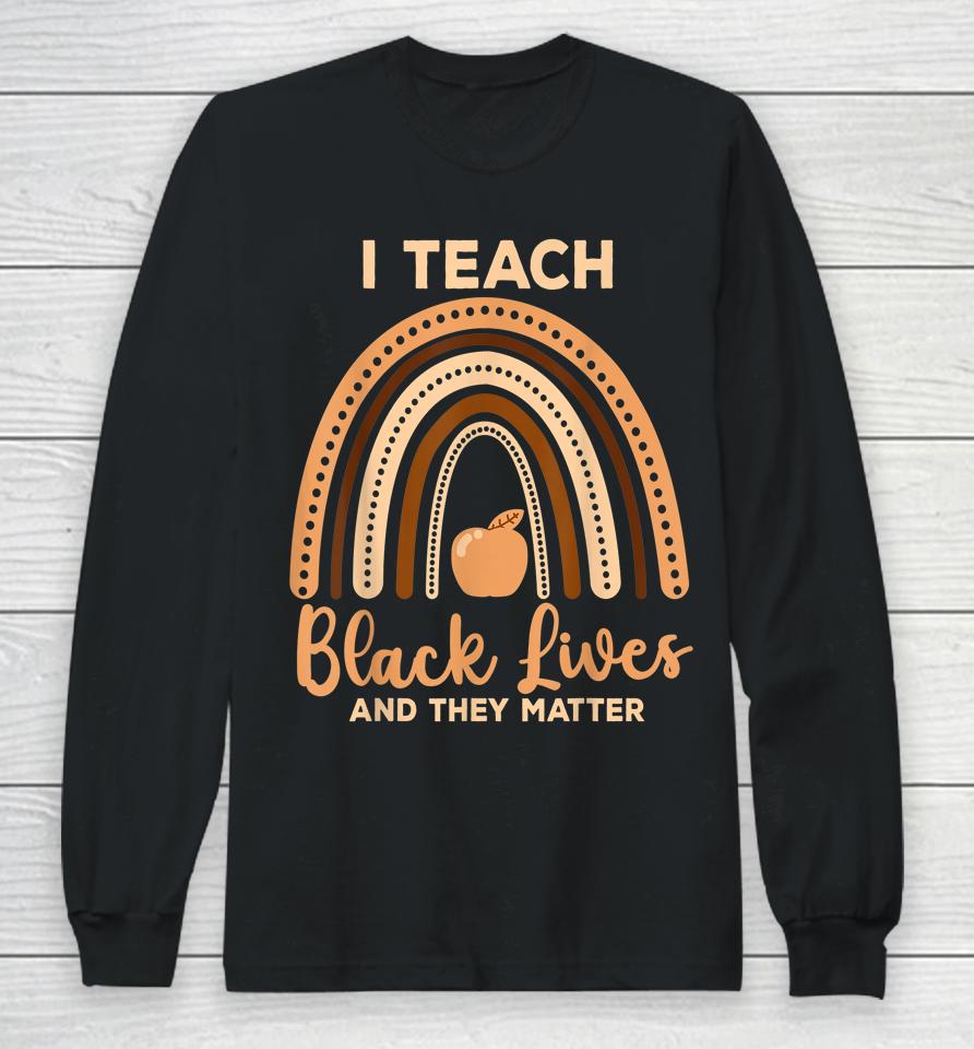 I Teach Black Lives And They Matter Black History Month Long Sleeve T-Shirt