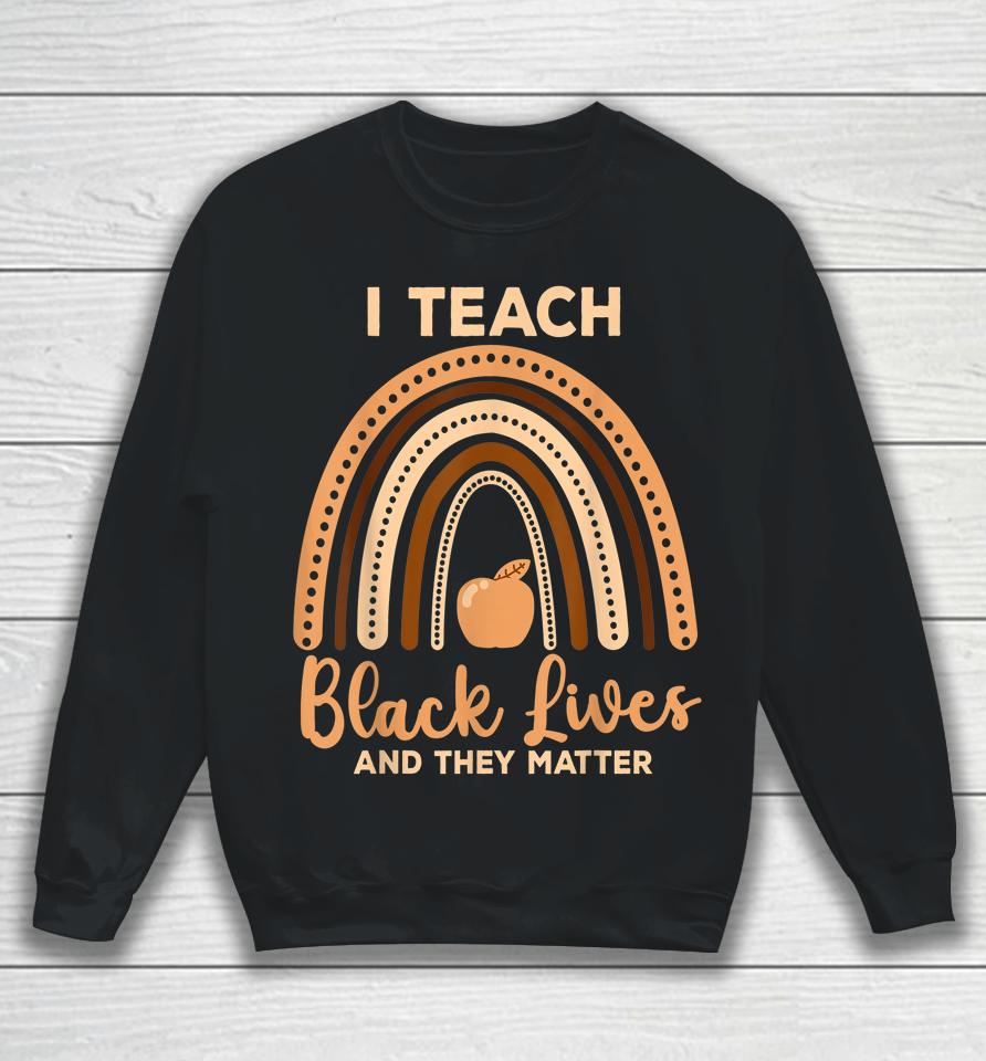 I Teach Black Lives And They Matter Black History Month Sweatshirt
