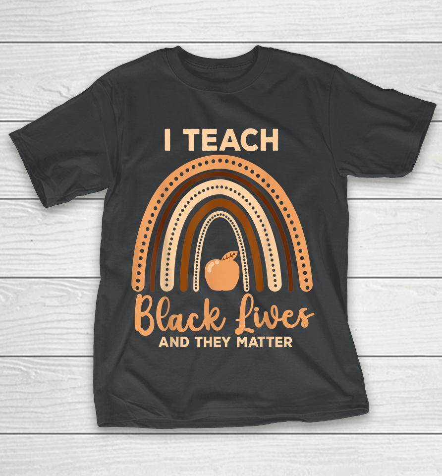 I Teach Black Lives And They Matter Black History Month T-Shirt