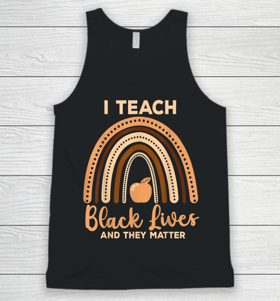 I Teach Black Lives And They Matter Black History Month Unisex Tank Top