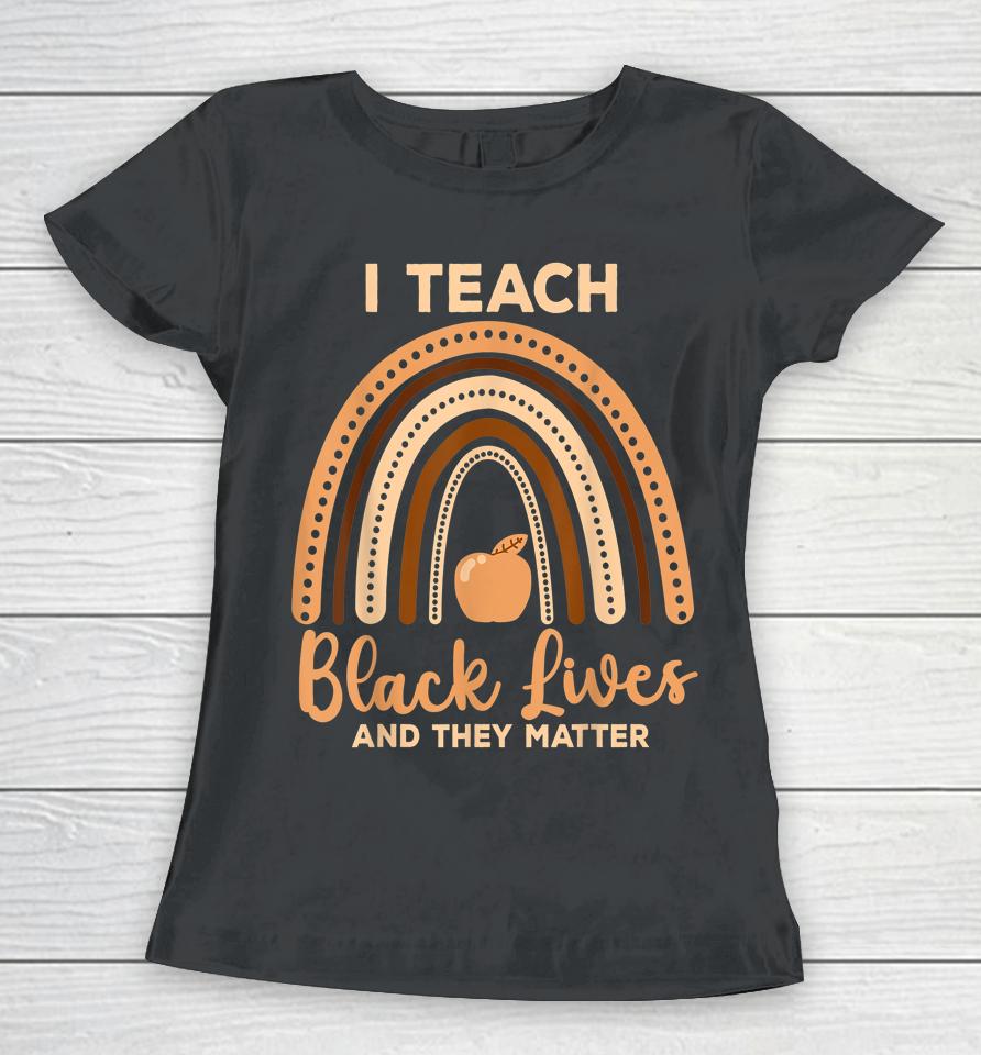 I Teach Black Lives And They Matter Black History Month Women T-Shirt