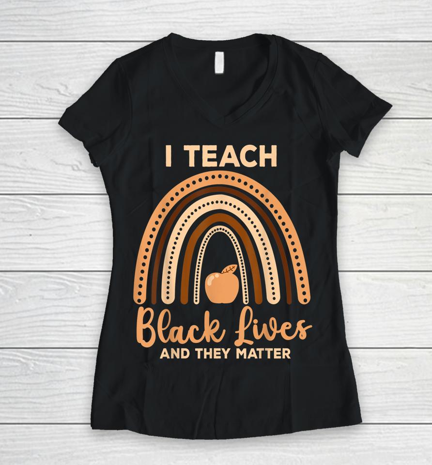 I Teach Black Lives And They Matter Black History Month Women V-Neck T-Shirt