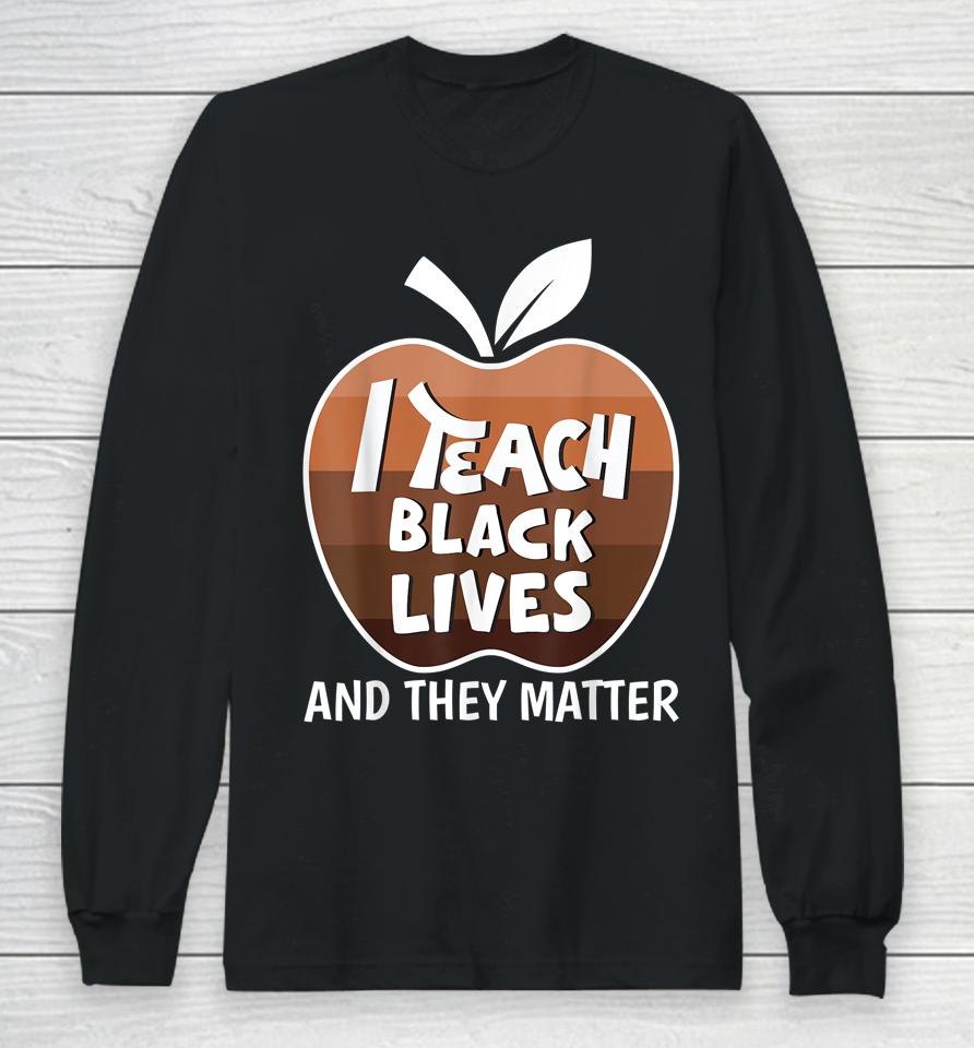 I Teach Black Lives And They Matter Blm Black History Month Long Sleeve T-Shirt