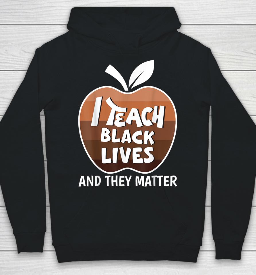 I Teach Black Lives And They Matter Blm Black History Month Hoodie