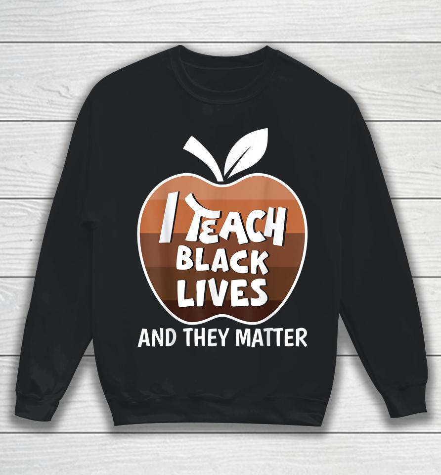 I Teach Black Lives And They Matter Blm Black History Month Sweatshirt