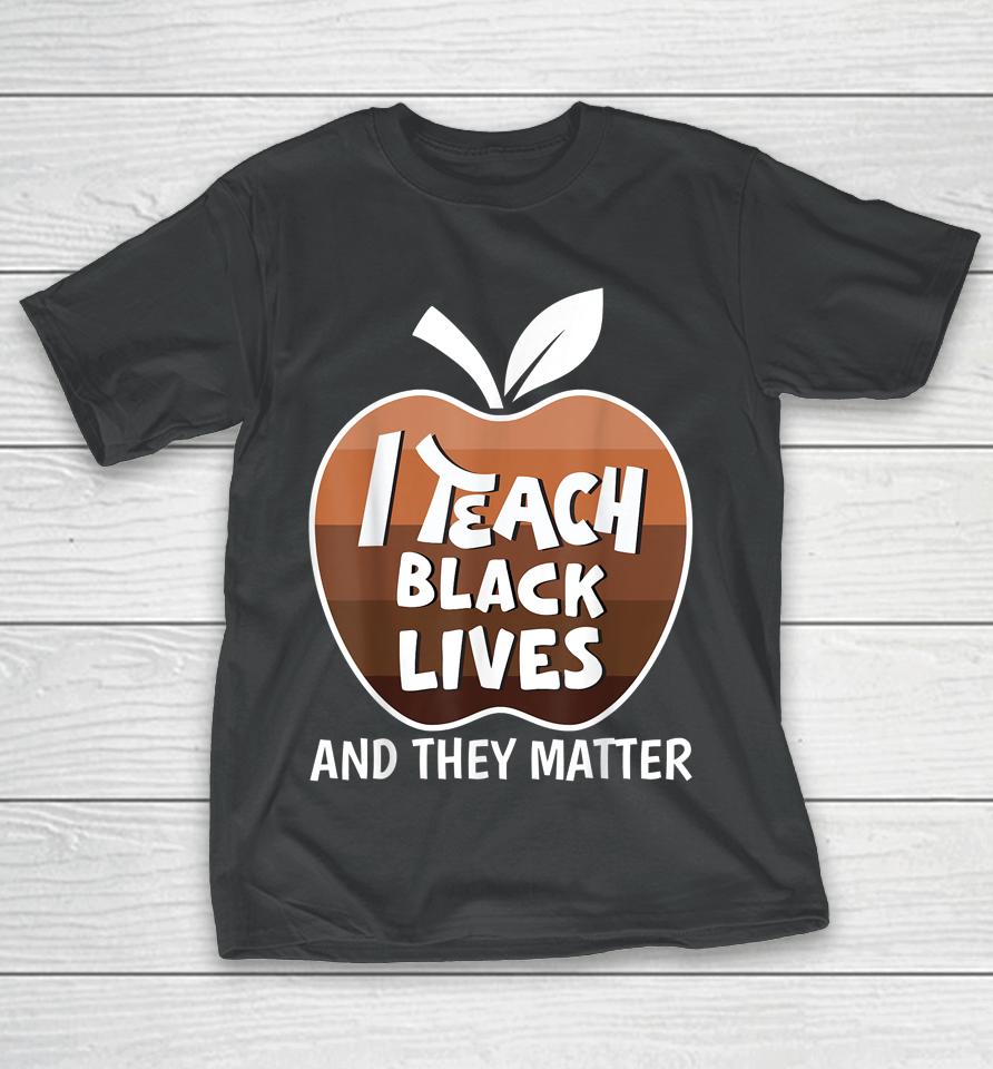 I Teach Black Lives And They Matter Blm Black History Month T-Shirt