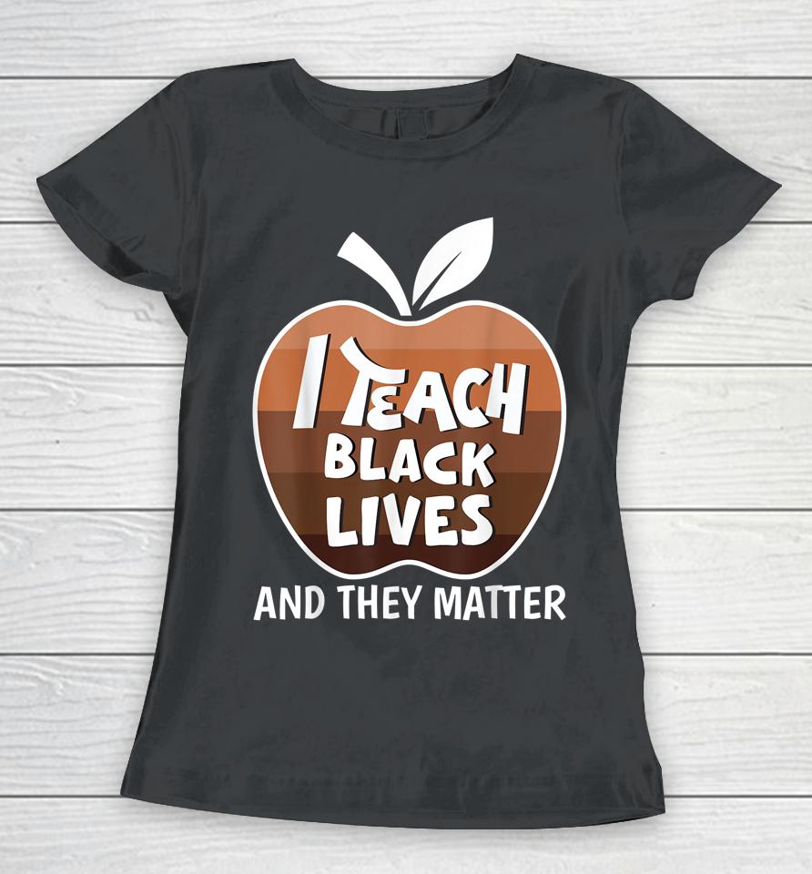 I Teach Black Lives And They Matter Blm Black History Month Women T-Shirt