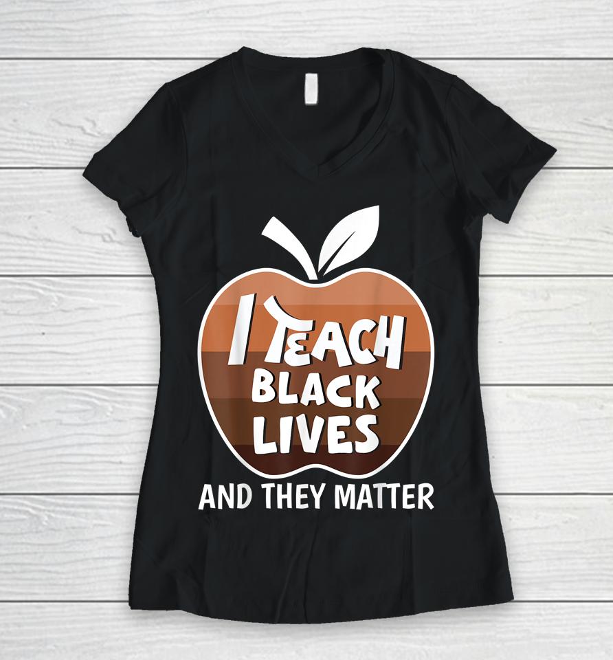 I Teach Black Lives And They Matter Blm Black History Month Women V-Neck T-Shirt