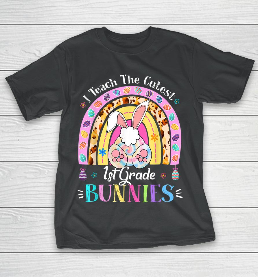 I Teach The Cutest 1St Grade Bunnies Teacher Easter Day T-Shirt