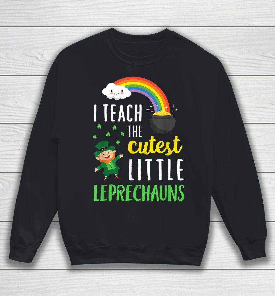 I Teach The Cutest Little Leprechauns Sweatshirt