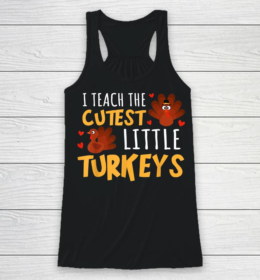 I Teach The Cutest Little Turkeys Teacher School Thankful Racerback Tank