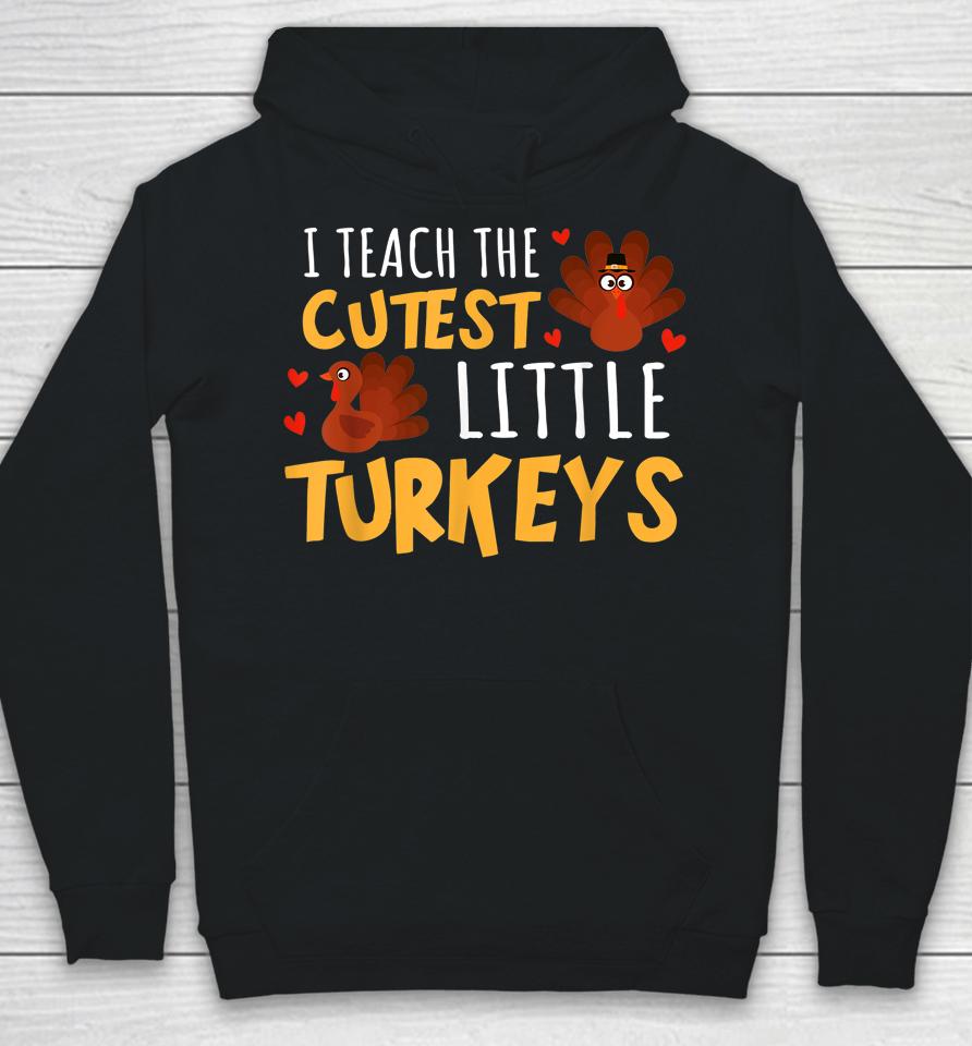 I Teach The Cutest Little Turkeys Teacher School Thankful Hoodie