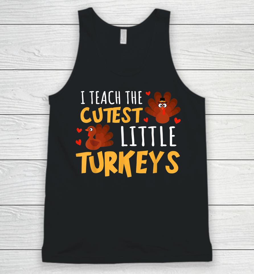 I Teach The Cutest Little Turkeys Teacher School Thankful Unisex Tank Top