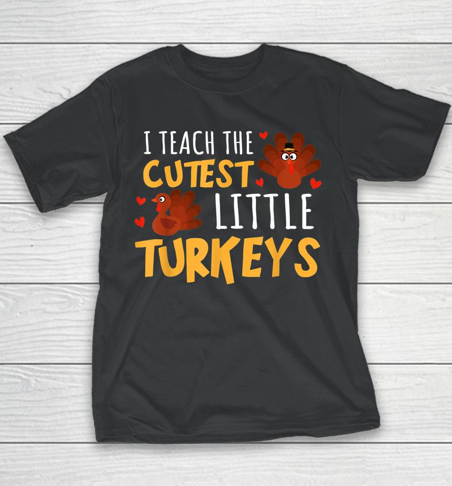 I Teach The Cutest Little Turkeys Teacher School Thankful Youth T-Shirt