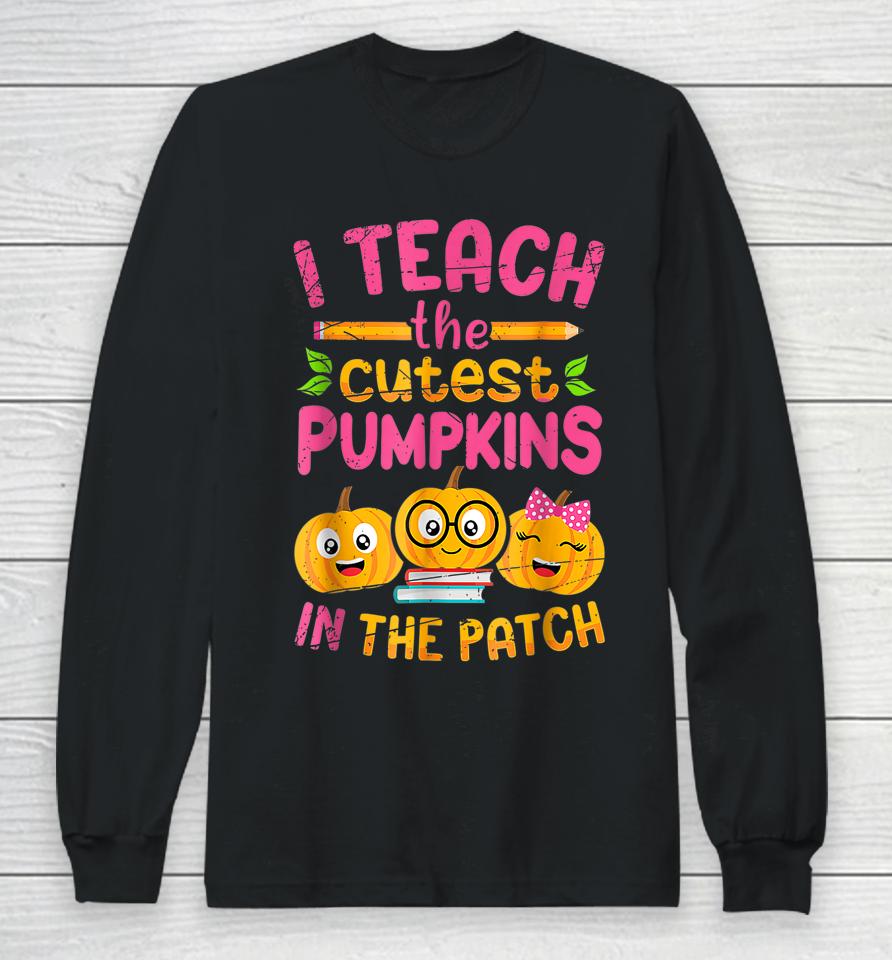 I Teach The Cutest Pumpkins In The Patch Long Sleeve T-Shirt